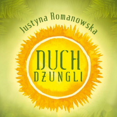 Recenzja książki: Justyna Romanowska „Duch Dżungli”
