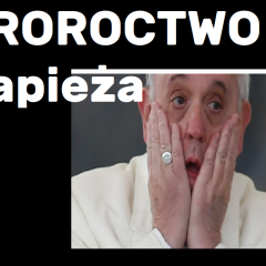 Proroctwo Papieża Franciszka (NAGRANIE)