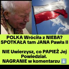 Polka Powróciła z Raju – Widziała Tam Papieża Polaka? (NAGRANIE)