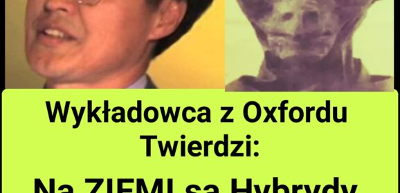 Wykładowca z Oxfordu Twierdzi, że na Ziemi są HYBRYDY (Nagranie)